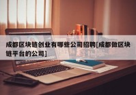 成都区块链创业有哪些公司招聘[成都做区块链平台的公司]