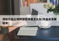 传统饮品公司转型区块链怎么办[饮品业发展趋势]