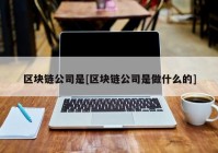 区块链公司是[区块链公司是做什么的]