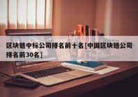 区块链中标公司排名前十名[中国区块链公司排名前30名]