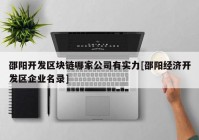 邵阳开发区块链哪家公司有实力[邵阳经济开发区企业名录]