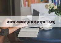 区块链公司城市[区块链公司做什么的]