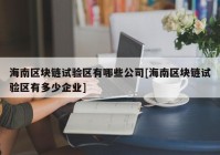 海南区块链试验区有哪些公司[海南区块链试验区有多少企业]